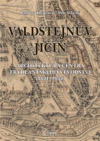 Obálka titulu Valdštejnův Jičín. Architektura centra frýdlantského vévodství (1621-1634).