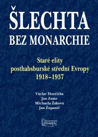 Obálka titulu Šlechta bez monarchie. Staré elity posthabsburské střední Evropy 1918 - 1938